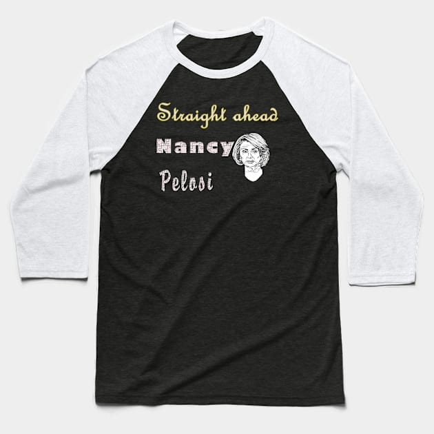 Straight ahead Nancy Pelosi Baseball T-Shirt by elmouden123